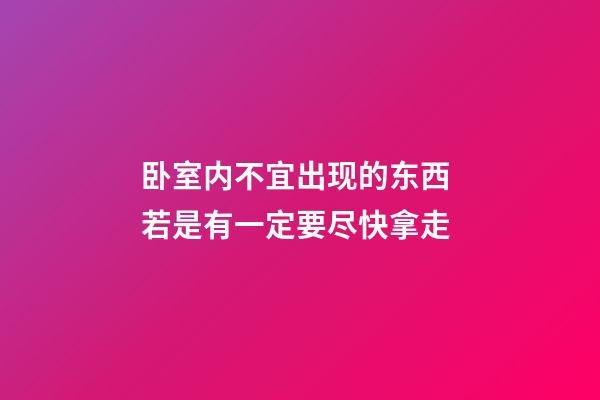 卧室内不宜出现的东西 若是有一定要尽快拿走